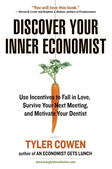 Discover Your Inner Economist: Use Incentives to Fall Love, Survive Next Meeting, and Motivate Dentist