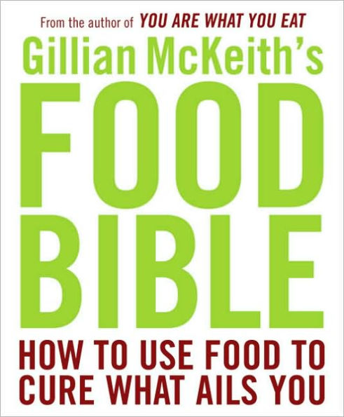 Gillian McKeith's Food Bible: How to Use Cure What Ails You