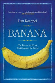 Title: Banana: The Fate of the Fruit That Changed the World, Author: Dan Koeppel
