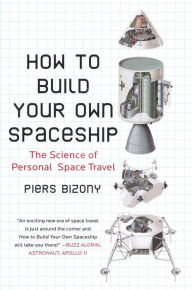 Title: How to Build Your Own Spaceship: The Science of Personal Space Travel, Author: Piers Bizony