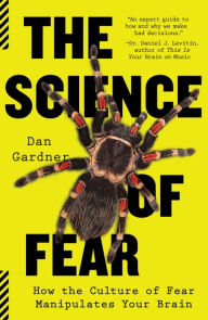 Title: The Science of Fear: How the Culture of Fear Manipulates Your Brain, Author: Daniel Gardner