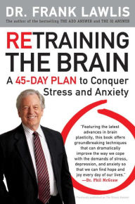 Title: Retraining the Brain: A 45-Day Plan to Conquer Stress and Anxiety, Author: Frank Lawlis