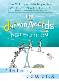 Title: The Darwin Awards Next Evolution: Chlorinating the Gene Pool, Author: Wendy Northcutt