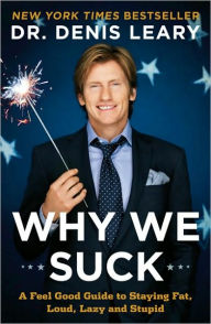 Title: Why We Suck: A Feel Good Guide to Staying Fat, Loud, Lazy and Stupid, Author: Denis Leary