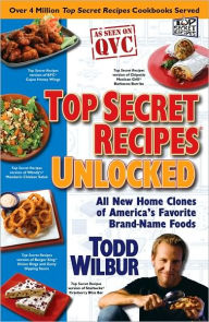 Title: Top Secret Recipes Unlocked: All New Home Clones of America's Favorite Brand-Name Foods, Author: Todd Wilbur