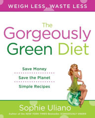 Title: The Gorgeously Green Diet: Save Money, Save the Planet, Simple Recipes, Author: Sophie Uliano