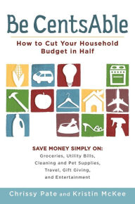 Title: Be CentsAble: How to Cut Your Household Budget in Half, Author: Kristin McKee