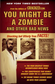 Title: You Might Be a Zombie and Other Bad News: Shocking but Utterly True Facts, Author: Cracked.com