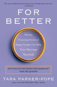 Title: For Better: How the Surprising Science of Happy Couples Can Help Your Marriage Succeed, Author: Tara Parker-Pope