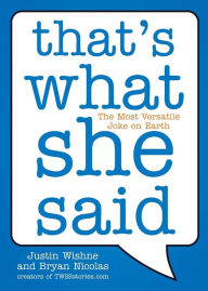 Title: That's What She Said: The Most Versatile Joke on Earth, Author: Justin Wishne