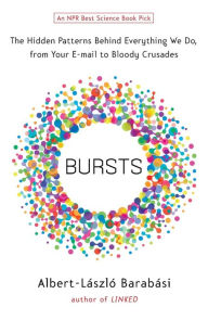 Title: Bursts: The Hidden Patterns Behind Everything We Do, from Your E-mail to Bloody Crusades, Author: Albert-Laszlo Barabasi