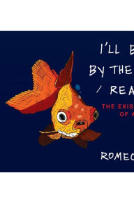 Title: I'll Be Dead by the Time You Read This: The Existential Life of Animals, Author: Romeo Alaeff