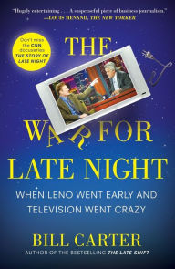 Title: The War for Late Night: When Leno Went Early and Television Went Crazy, Author: Bill Carter