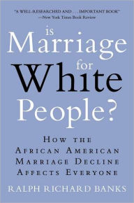 Title: Is Marriage for White People?: How the African American Marriage Decline Affects Everyone, Author: Ralph Richard Banks