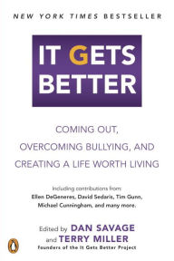 Title: It Gets Better: Coming Out, Overcoming Bullying, and Creating a Life Worth Living, Author: Dan Savage