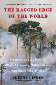 Title: The Ragged Edge of the World: Encounters at the Frontier Where Modernity, Wildlands and Indigenous Peoples Mee t, Author: Eugene Linden