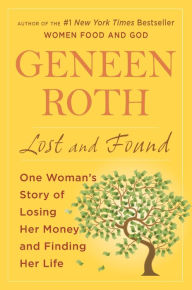 Title: Lost and Found: One Woman's Story of Losing Her Money and Finding Her Life, Author: Geneen Roth