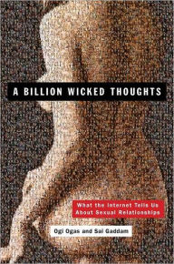 Title: A Billion Wicked Thoughts: What the Internet Tells Us About Sexual Relationships, Author: Ogi Ogas