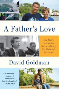 Title: A Father's Love: One Man's Unrelenting Battle to Bring His Abducted Son Home, Author: David Goldman