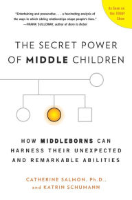 Title: The Secret Power of Middle Children: How Middleborns Can Harness Their Unexpected and Remarkable Abilities, Author: Catherine Salmon Ph.D.