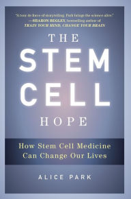 Title: The Stem Cell Hope: How Stem Cell Medicine Can Change Our Lives, Author: Alice Park