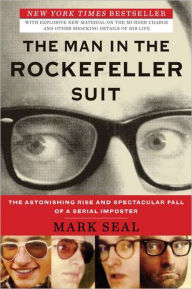 Title: The Man in the Rockefeller Suit: The Astonishing Rise and Spectacular Fall of a Serial Impostor, Author: Mark Seal