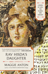 Title: Rav Hisda's Daughter, Book I: Apprentice: A Novel of Love, the Talmud, and Sorcery, Author: Maggie Anton