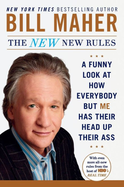 The New New Rules: A Funny Look at How Everybody but Me Has Their Head Up Their Ass