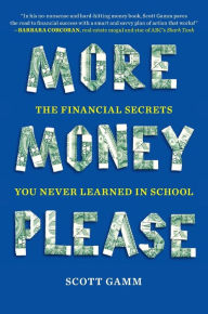 Title: More Money, Please: The Financial Secrets You Never Learned in School, Author: Scott Gamm