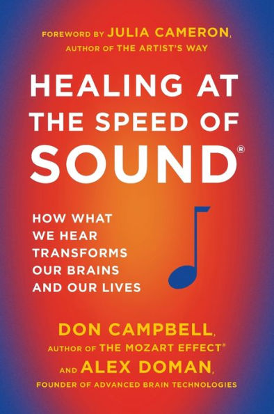 Healing at the Speed of Sound: How What We Hear Transforms Our Brains and Our Lives