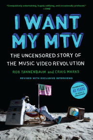 Title: I Want My MTV: The Uncensored Story of the Music Video Revolution, Author: Rob Tannenbaum