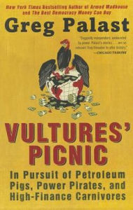 Title: Vultures' Picnic: In Pursuit of Petroleum Pigs, Power Pirates, and High-Finance Carnivores, Author: Greg Palast