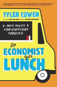 Title: An Economist Gets Lunch: New Rules for Everyday Foodies, Author: Tyler Cowen