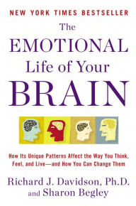 Title: The Emotional Life of Your Brain: How Its Unique Patterns Affect the Way You Think, Feel, and Live--and How You Ca n Change Them, Author: Richard J. Davidson