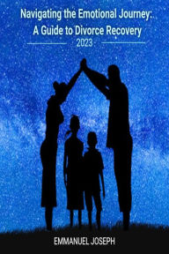 Title: Navigating the Emotional Journey: A Guide to Divorce Recovery:, Author: Joseph