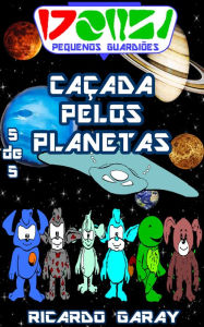 Title: Serie Pequenos Guardiões - Caçada pelo Planetas, Author: Ricardo Garay