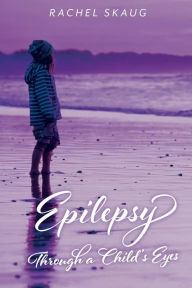 Title: Epilepsy Through A Child's Eyes, Author: Rachel Skaug