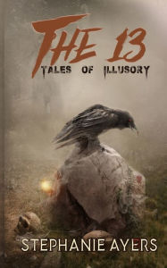 Title: The 13: Tales of Illusory, Author: Stephanie Ayers