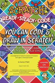Title: Scratch + Ready-Steady-Code: Flip Card Projects For 8-12 Year Olds: You Can Code and Draw in Scratch, Author: Seamus O'Neill