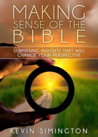 Title: Making Sense of the Bible: Surprising Insights That Will Change Your Perspective, Author: Kevin Simington