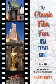 Title: The Classic Film Fan USA Travel Guide: Over 500 Attractions for Road Trips and Online Exploration:, Author: Kendahl Cruver