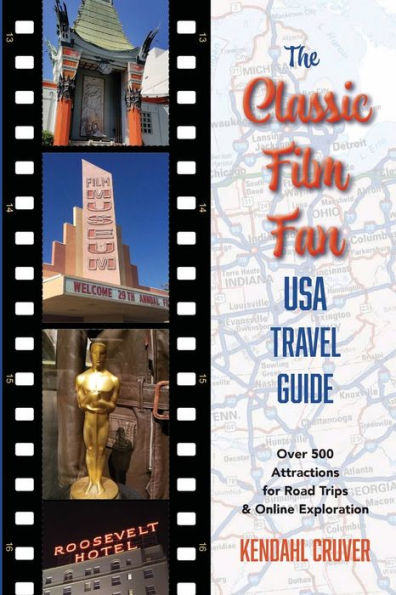 The Classic Film Fan USA Travel Guide: Over 500 Attractions for Road Trips and Online Exploration: