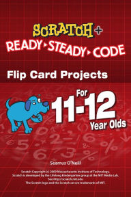 Title: Scratch Projects for 11-12 year olds: Scratch Short and Easy with Ready-Steady-Code, Author: Seamus O'Neill