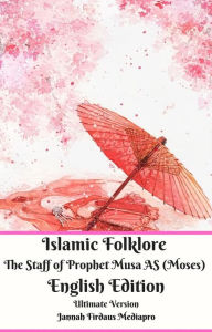 Title: Islamic Folklore The Staff of Prophet Musa AS (Moses) English Edition Ultimate Version, Author: Jannah Firdaus Mediapro