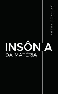 Title: Insônia da Matéria: Poemas e desesperanças, Author: André Cancian