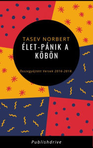Title: Élet-pánik a köbön: Összegyujtött Versek 2016-2018., Author: Tasev Norbert