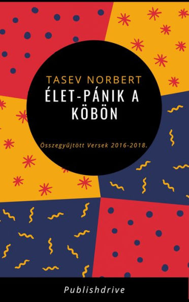 Élet-pánik a köbön: Összegyujtött Versek 2016-2018.