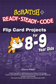 Title: SCRATCH Projects for 8-9 year olds: Scratch Short and Easy with Ready-Steady-Code, Author: Seamus O'Neill