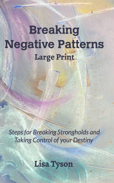 Breaking Negative Patterns Large Print: Steps for Breaking Strongholds and Taking Control of your Destiny