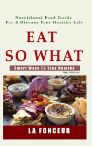 Title: Eat So What!: Smart Ways To Stay Healthy, Author: La Fonceur